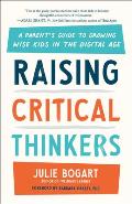 Raising Critical Thinkers A Parents Guide to Growing Wise Kids in the Digital Age