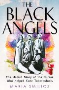 Black Angels The Untold Story of the Nurses Who Helped Cure Tuberculosis