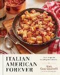 Italian American Forever: Classic Recipes for Everything You Want to Eat: A Cookbook