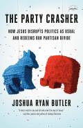 The Party Crasher: How Jesus Disrupts Politics as Usual and Redeems Our Partisan Divide