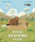 When Beavers Flew: An Incredible True Story of Rescue and Relocation