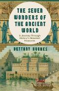 The Seven Wonders of the Ancient World: An Extraordinary New Journey Through History's Greatest Treasures