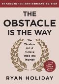 The Obstacle Is the Way Expanded 10th Anniversary Edition: The Timeless Art of Turning Trials Into Triumph