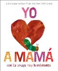 Yo Amo a Mam?, Con La Oruga Muy Hambrienta (I Love Mom with the Very Hungry Caterpillar Spanish Edition)