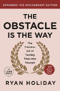 The Obstacle Is the Way Expanded 10th Anniversary Edition: The Timeless Art of Turning Trials Into Triumph