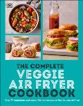 The Complete Veggie Air Fryer Cookbook: 75 Vegetarian and Vegan-Friendly Recipes, Perfect for Your Air Fryer