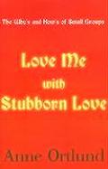 Love Me with Stubborn Love: The Why's and How's of Small Groups
