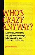 Who's Crazy Anyway: Everything You Always Wanted to Know about the Risks and Benefits of Psychotherapy But Didn't Want to Have to Pay a Th