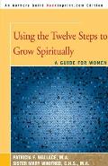Using the Twelve Steps to Grow Spiritually: A Guide for Women