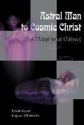 Astral Man to Cosmic Christ: A Metaphysical Odyssey: A Classic Metaphysical Mystery of Murder and Divine Love, and Occult Safety Instruction Manual
