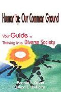 Humanity: Our Common Ground: Your Guide to Thriving in a Diverse Society
