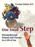 One Small Step: Moving Beyond Trauma and Therapy to a Life of Joy