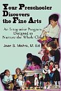 Your Preschooler Discovers the Fine Arts: An Integrative Program Designed to Nurture the Whole Child