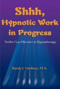 Shhh, Hypnotic Work in Progress: Twelve Case Histories in Hypnotherapy