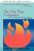 Fire That Consumes A Biblical & Historical Study of the Doctrine of Final Punishment
