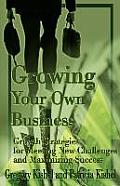 Growing Your Own Business: Growth Strategies for Meeting New Challenges and Maximizing Success