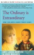 The Ordinary is Extraordinary: How Children Under Three Learn