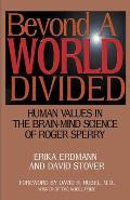 Beyond a World Divided: Human Values in the Brain-Mind Science of Roger Sperry