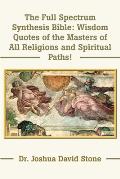 The Full Spectrum Synthesis Bible: Wisdom Quotes of the Masters of All Religions and Spiritual Paths