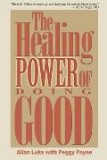 The Healing Power of Doing Good: The Health and Spiritual Benefits of Helping Others