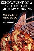 Sunday Went on a Pal Horse Through Monday Morning: The Novelty of a Life in Poetry 1992-2000
