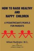 How to Raise Healthy and Happy Children: A Pediatrician's Pearls for Parents