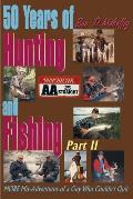 50 Years of Hunting and Fishing: MORE Mis-Adventures of a Guy Who Couldn't Quit