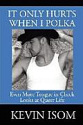 It Only Hurts When I Polka: Even More Tongue in Cheek Looks at Queer Life