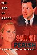 Shall Not Perish: Part 1 the Age of Grace