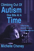 Climbing Out of Autism One Bite at a Time: A Step by Step Manual for Recovery and Developmental Gain