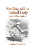 Roofing with a Naked Lady: And Other Stories