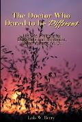 The Doctor Who Dared to Be Different: His Life, Philosophy, Diagnosis and Treatment, Glenn Warner, M.D.