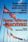 Thomas Jefferson Still Survives: Thomas Jefferson, in His Own Words, Speaks Out on Life, Liberty, and the Pursuit of Happiness