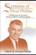 Sermons of Neal Phillips: A Collection of Sermons from a Minister of the Gospel