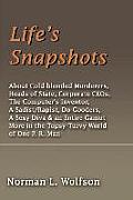 Life's Snapshots: About Cold-Blooded Murderers, Heads of State, Corporate CEOs, the Computer's Inventor, a Sadist/Rapist, Do-Gooders, a