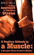Positive Attitude is a Muscle A Managed Stress Survivors Manual