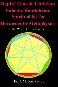 Baptist Gnostic Christian Eubonic Kundalinion Spiritual Ki Do Hermeneutic Metaphysics: The Word: Hermeneutics Volume 1, Issue 1