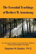 The Essential Teachings of Herbert W. Armstrong: His Teachings Focused on the Incredible Human Potential. Did He Solve the Mystery of the Ages?