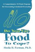 Do You Use Food To Cope?: A Comprehensive 15-Week Program for Overcoming Emotional Overeating