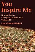 You Inspire Me: Beyond Poetry, Living an Inspired Life Volume II