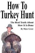 How To Turkey Hunt: The Real Truth About How It Is Done