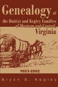 Genealogy of the Bott(s) and Kegley Families of Western and Central, Virginia: 1653 2002