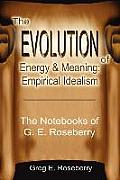 The Evolution of Energy and Meaning: Empirical Idealism: The Notebooks of G. E. Roseberry