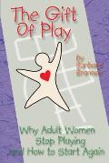 The Gift of Play: Why Adult Women Stop Playing and How to Start Again.