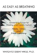 As Easy as Breathing: Reclaiming Power for Healing and Transformation Poems, Letters and Inner Listening