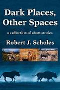 Dark Places, Other Spaces: a collection of short stories