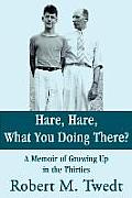 Hare, Hare, What You Doing There?: A Memoir of Growing Up in the Thirties