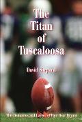 The Titan of Tuscaloosa: The Tie Games and Career of Paul Bear Bryant