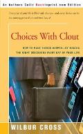 Choices with Clout: How to Make Things Happen by Making the Right Descisions Every Day of Your Life
