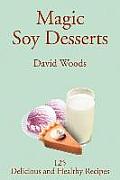 Magic Soy Desserts: 125 Delicious and Healthy Recipes